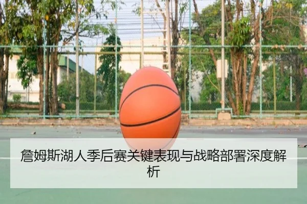 詹姆斯湖人季后赛关键表现与战略部署深度解析